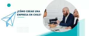 ¿Cómo crear una empresa en Chile?